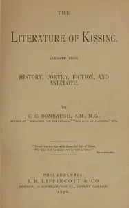 The literature of kissing : $b gleaned from history, poetry, fiction, and anecdote — Charles C. (Charles Carroll) Bombaugh cover