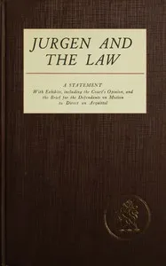 Jurgen and the law : $b A statement, with exhibits, of the Court's opinion, and the brief for the defendants on motion to direct an acquittal — Anonymous cover