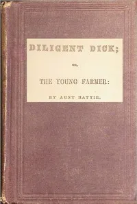Diligent Dick : $b or, the young farmer — Madeline Leslie cover