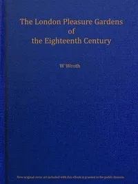 The London pleasure gardens of the eighteenth century — Warwick William Wroth cover