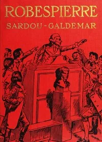Robespierre : $b the story of Victorien Sardou's play adapted and novelized under his authority — Victorien Sardou cover