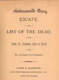 Andersonville diary : $b escape, and list of the dead, with name, co., regiment, date of death and no. of grave in cemetery — John L. Ransom cover