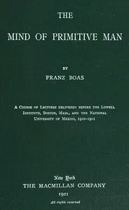 The mind of primitive man : $b A course of lectures delivered before the Lowell Institute, Boston, Mass., and the National University of Mexico, 1910-1911 — Franz Boas cover