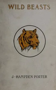 Wild beasts : $b A study of the characters and habits of the elephant, lion, leopard, panther, jaguar, tiger, puma, wolf, and grizzly bear cover