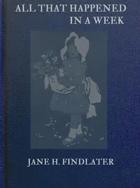 All that happened in a week: A story for little children — Jane Helen Findlater cover
