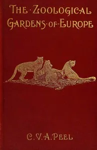 The zoological gardens of Europe, their history and chief features — C. V. A. (Charles Victor Alexander) Peel cover
