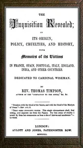 The Inquisition revealed : $b in its origin, policy, cruelties, and history, with memoirs of its victims in France, Spain, Portugal, Italy, England, India, and other countries — Thomas Timpson cover