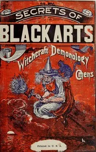 The secrets of black arts! : $b A key note to witchcraft, devination [sic], omens, forwarnings, apparitions, sorcery, dæmonology, dreams, predictions, visions, and the Devil's legacy to earth mortals, compacts with the Devil! With the most authentic cover