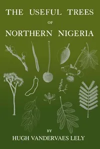 The useful trees of northern Nigeria — Hugh Vandervaes Lely cover