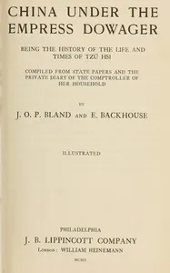 China under the Empress Dowager : $b Being the history of the life and times of Tzŭ Hsi — J. O. P. (John Otway Percy) Bland cover