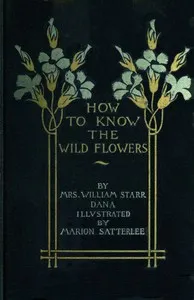 How to know the wild flowers : $b a guide to the names, haunts, and habits of our common wild flowers — Frances Theodora Parsons cover
