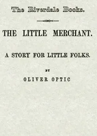 The little merchant: A story for little folks — Oliver Optic cover