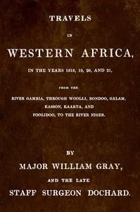 Travels in Western Africa, in the years 1818, 19, 20, and 21, from the river Gambia, through Woolli, Bondoo, Galam, Kasson, Kaarta, and Foolidoo, to the river Niger — William, Major Gray cover