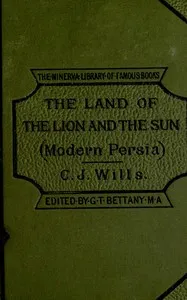 In the land of the lion and sun, or, modern Persia : $b Being experiences of life in Persia from 1866 to 1881 — C. J. (Charles James) Wills cover