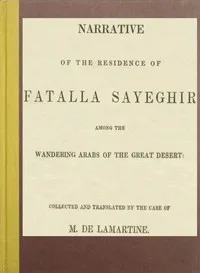 Narrative of the residence of Fatalla Sayeghir among the wandering Arabs of the great desert — Alphonse de Lamartine cover