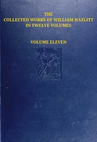 The collected works of William Hazlitt, Vol. 11 (of 12) — William Hazlitt cover