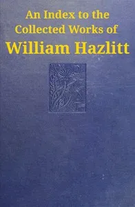 An index to the collected works of William Hazlitt — William Hazlitt cover