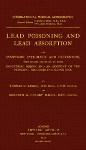 Lead poisoning and lead absorption : $b The symptoms, pathology and prevention, with special reference to their industrial origin, and an account of the principal processes involving risk — Thomas Morison, Sir Legge cover
