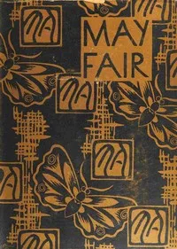 May Fair : $b being an entertainment purporting to reveal to gentlefolk the real state of affairs existing in the very heart of London during the fifteenth and sixteenth years of the reign of His Majesty King George the Fifth: together with suitable — Michael Arlen cover