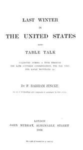 Last winter in the United States: being table talk collected during a tour through the late Southern Confederation, the Far West, the Rocky Mountains, &c. — F. Barham (Foster Barham) Zincke cover