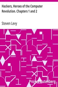 Hackers, Heroes of the Computer Revolution. Chapters 1 and 2 — Steven Levy cover