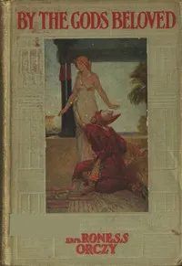 By the gods beloved — Emmuska Orczy, Baroness Orczy cover