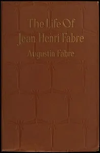 The life of Jean Henri Fabre, the entomologist, 1823-1910 — Augustin Fabre cover