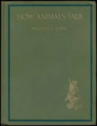 How animals talk: And other pleasant studies of birds and beast — William J. (William Joseph) Long cover