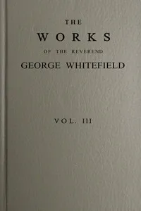 The works of the Reverend George Whitefield, M.A., Vol. 3 (of 6) : $b Containing all his sermons and tracts, etc. — George Whitefield cover