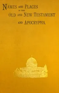 Names and places in the Old and New Testament and Apocrypha, with their modern identifications — Anonymous cover