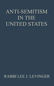 Anti-Semitism in the United States : $b Its history and causes — Lee J. (Lee Joseph) Levinger cover