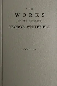 The works of the Reverend George Whitefield, M.A., Vol. 4 (of 6) : $b Containing all his sermons and tracts, etc. — George Whitefield cover