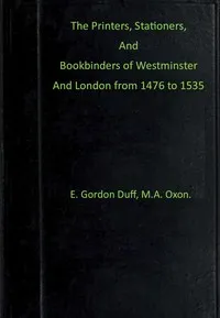 The printers, stationers and bookbinders of Westminster and London from 1476 to 1535 — E. Gordon (Edward Gordon) Duff cover