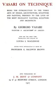 Vasari on technique : $b Being the introduction to the three arts of design, architecture, sculpture, and painting. Prefixed to the lives of the most excellent painters, sculptors and architects — Giorgio Vasari cover