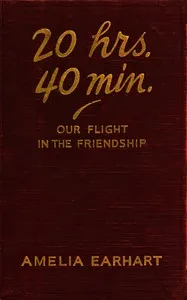 20 hrs., 40 min. : $b our flight in the Friendship : the American girl, first across the Atlantic by air, tells her story — Amelia Earhart cover