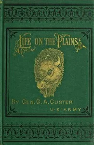 My life on the plains : $b or, personal experiences with Indians — George A. (George Armstrong) Custer cover