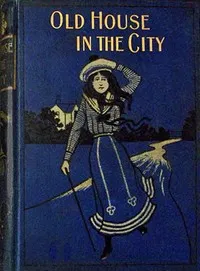 The old house in the city : $b Or, not forsaken — Agnes Giberne cover