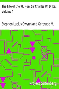 The Life of the Rt. Hon. Sir Charles W. Dilke, Volume 1 — Stephen Lucius Gwynn cover
