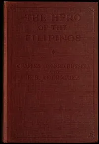 The hero of the Filipinos : $b The story of José Rizal, poet, patriot and martyr — Charles Edward Russell cover