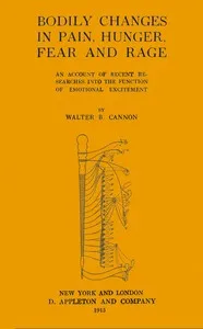 Bodily changes in pain, hunger, fear, and rage : $b an account of recent researches into the function of emotional excitement — Walter B. (Walter Bradford) Cannon cover