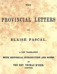 The provincial letters of Blaise Pascal : $b A new translation, with historical introduction and notes, by the Rev. Thomas M'Crie — Blaise Pascal cover