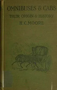 Omnibuses and cabs : $b their origin and history — Henry Charles Moore cover