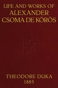 Life and works of Alexander Csoma de Körös : $b A biography compiled chiefly from hitherto unpublished data — Tivadar Duka cover