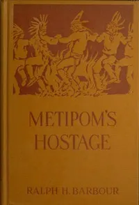 Metipom's hostage: Being a Narrative of certain surprising adventures befalling one David Lindall in the first year of King Philip's War — Ralph Henry Barbour cover