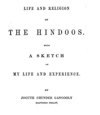 Life and religion of the Hindoos. : $b With a sketch of my life and experience. — Joguth Chunder Gangooly cover