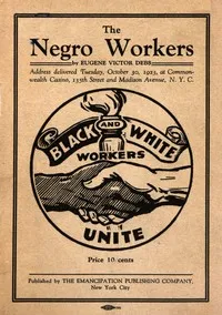 The negro workers : $b address delivered Tuesday, October 30, 1923, at Commonwealth Casino, 135th Street and Madison Avenue, N.Y.C. — Eugene V. (Eugene Victor) Debs cover