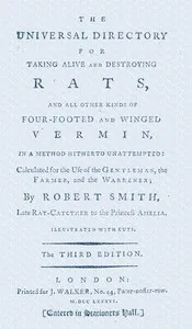 The universal directory for taking alive and destroying rats : $b and all other kinds of four-footed and winged vermin, in a method hitherto unattempted : calculated for the use of the gentleman, the farmer, and the warrener — Robert (Rat-catcher) Smith cover