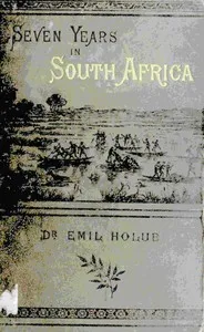 Seven years in South Africa, volume 2 (of 2): travels, researches, and hunting adventures, between the diamond fields and the Zambesi (1872-79) — Emil Holub cover
