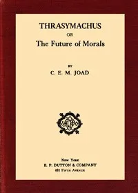 Thrasymachus: or, The future of morals — C. E. M. (Cyril Edwin Mitchinson) Joad cover