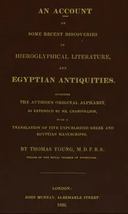 An account of some recent discoveries in hieroglyphical literature, and Egyptian antiquities : $b including the author's original alphabet, as extended by Mr. Champollion, with a translation of five unpublished Greek and Egyptian manuscripts — Thomas Young cover